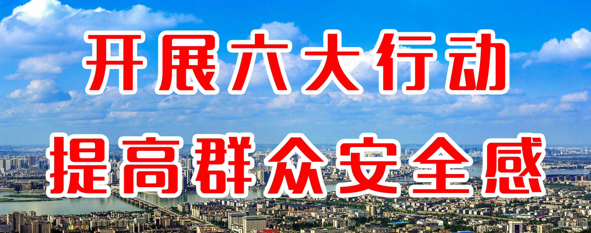 開展六大行動 提高群眾安全感 開展六大行動 提高群眾安全感